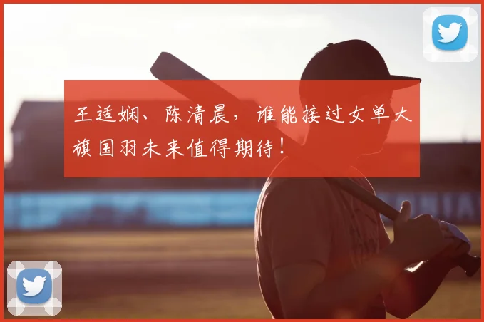 王适娴、陈清晨，谁能接过女单大旗国羽未来值得期待！