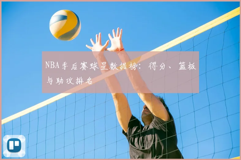 NBA季后赛球星数据榜:得分、篮板与助攻排名