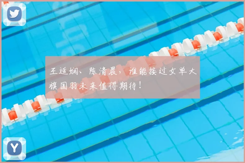 王适娴、陈清晨，谁能接过女单大旗国羽未来值得期待！