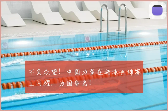 不负众望!中国力量在游泳世锦赛上闪耀,为国争光!