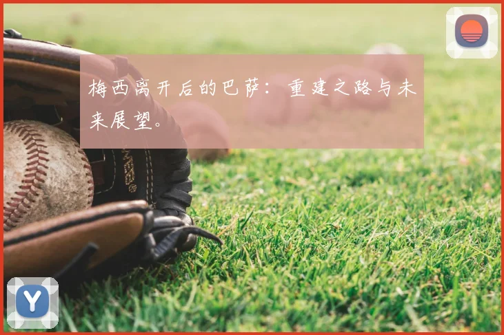 梅西离开后的巴萨：重建之路与未来展望。