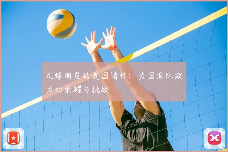 足球明星的爱国情怀：为国家队效力的荣耀与挑战