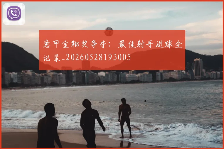 意甲金靴奖争夺：最佳射手进球全记录_20260528193005