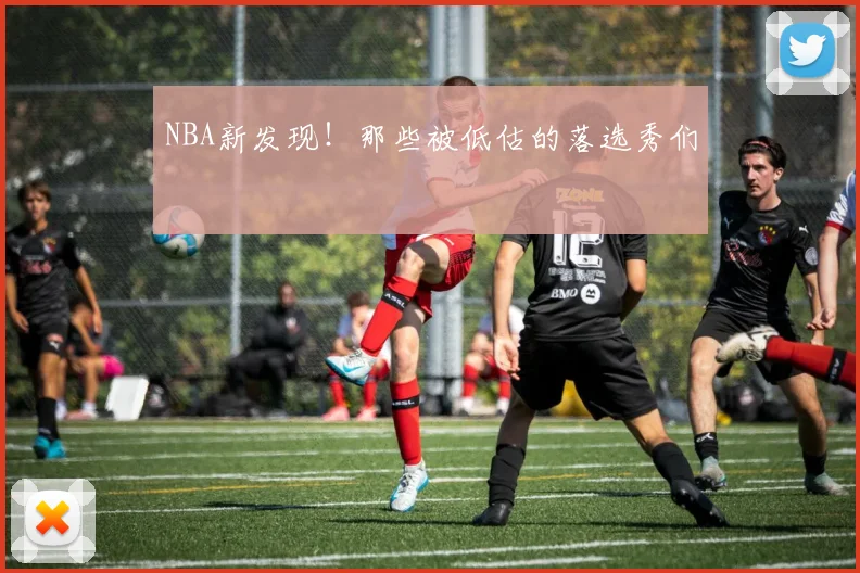 NBA新发现！那些被低估的落选秀们