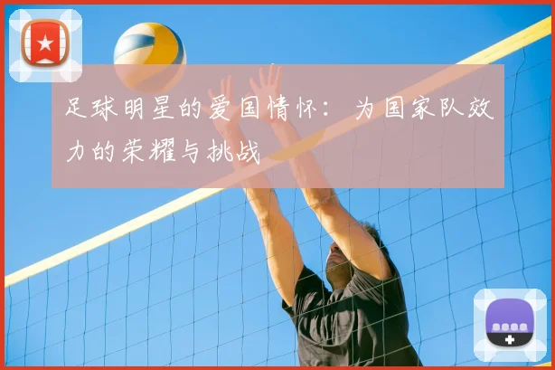 足球明星的爱国情怀：为国家队效力的荣耀与挑战