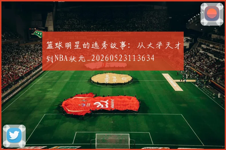 篮球明星的选秀故事：从大学天才到NBA状元_20260523113634
